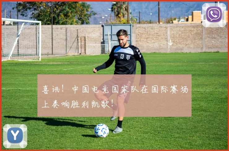 喜讯！中国电竞国家队在国际赛场上奏响胜利凯歌！