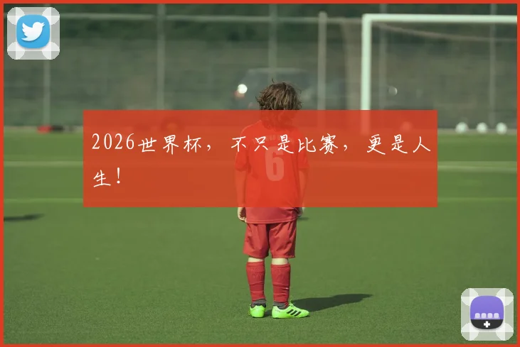 2026世界杯，不只是比赛，更是人生！