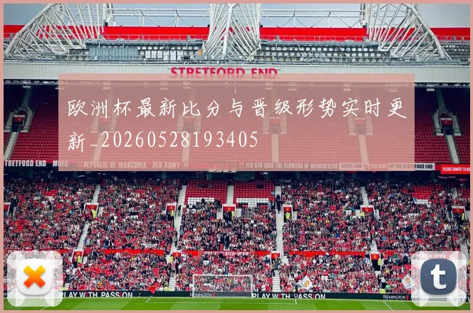 欧洲杯最新比分与晋级形势实时更新_20260528193405