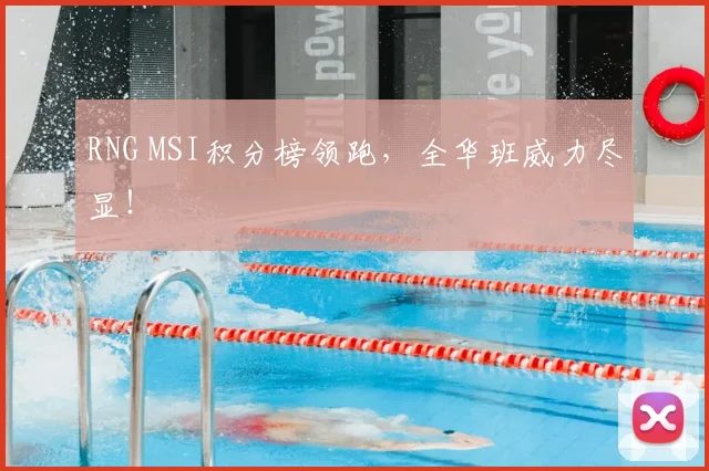 RNG MSI积分榜领跑，全华班威力尽显！
