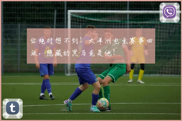 你绝对想不到！大洋洲电竞赛事回放，隐藏的黑马竟是他！
