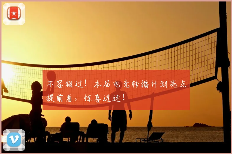 不容错过！本届电竞转播计划亮点提前看，惊喜连连！